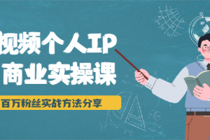 短视频个人IP商业实操课，百万粉丝实战方法分享，小白也能实现流量变现