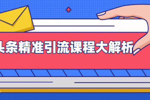 微头条精准引流课程大解析：多个实操案例与玩法，2天2W+流量（视频课程）