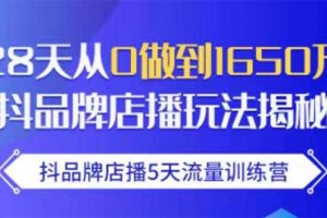 抖品牌店播5天流量训练营：28天从0做到1650万抖音品牌店播玩法揭秘