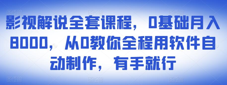 影视解说全套课程，0基础月入8000，从0教你全程用软件自动制作，有手就行插图