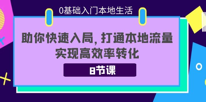 0基础入门本地生活：助你快速入局，8节课带你打通本地流量，实现高效率转化插图