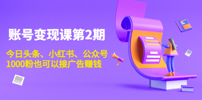 账号变现课第2期，今日头条、小红书、公众号，1000粉也可以接广告赚钱插图