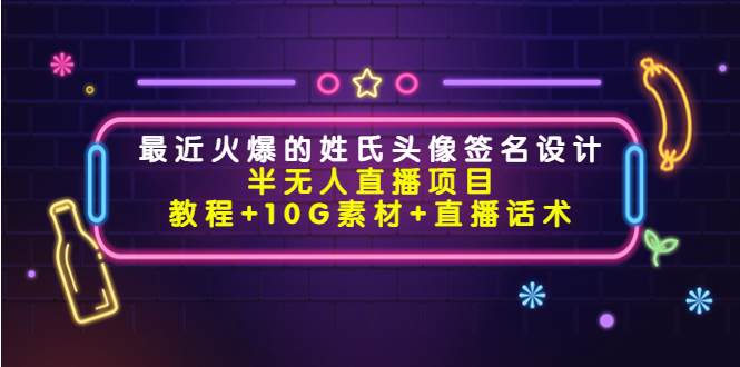 最近火爆的姓氏头像签名设计半无人直播项目（教程+10G素材+直播话术）插图