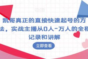 凯哥真正的直接快速起号的方法，实战主播从0人-万人的全程记录和讲解